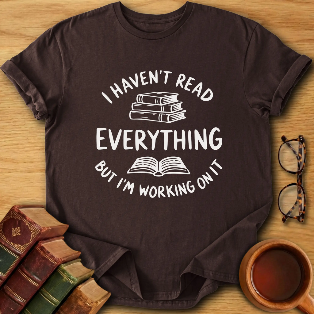 Haven't Read Everything T-Shirt