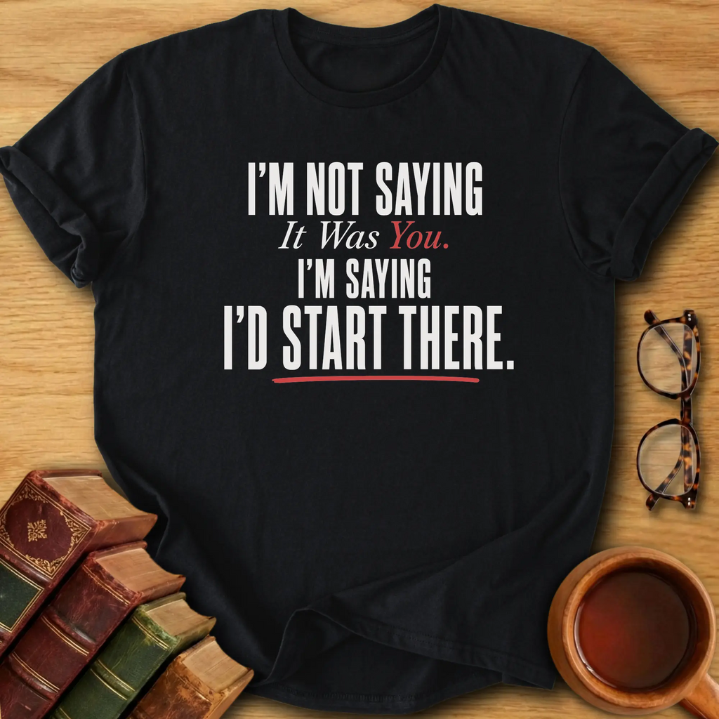I’d Start There T-Shirt