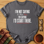 I’d Start There T-Shirt