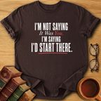 I’d Start There T-Shirt