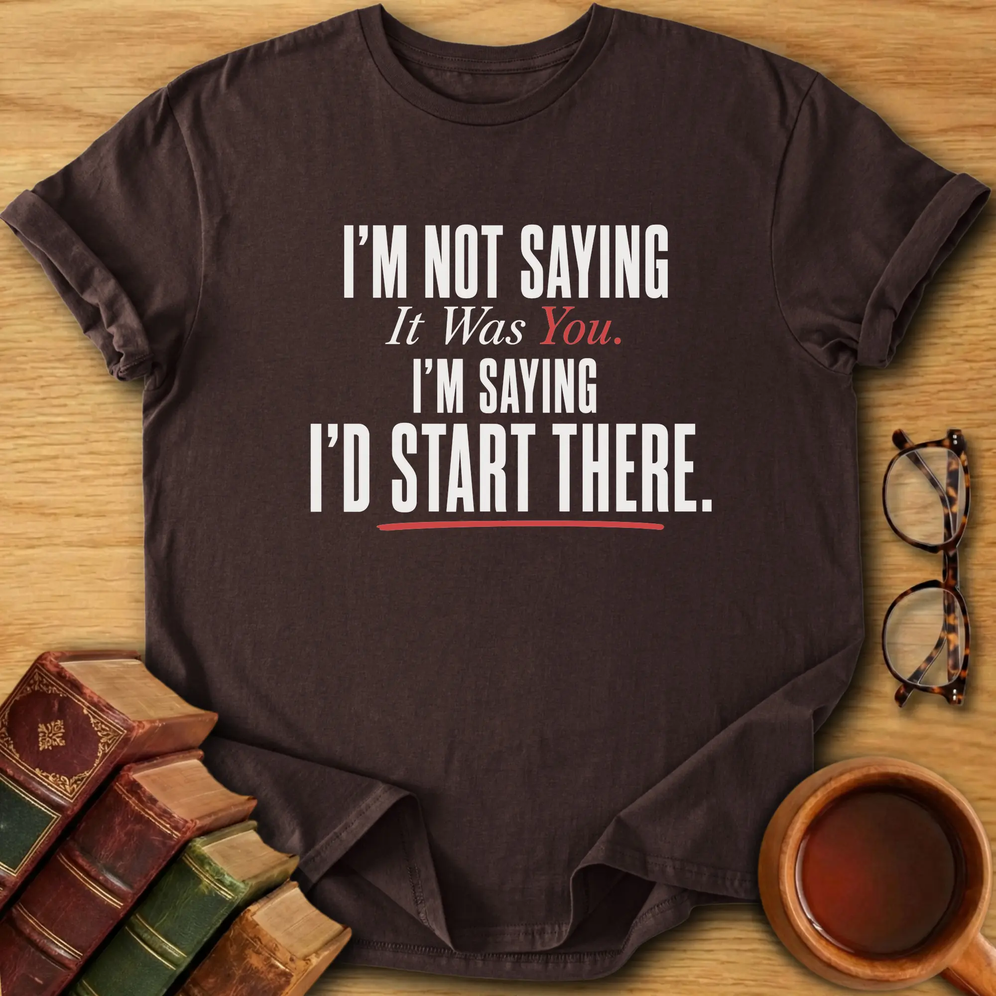 I’d Start There T-Shirt