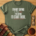 I’d Start There T-Shirt