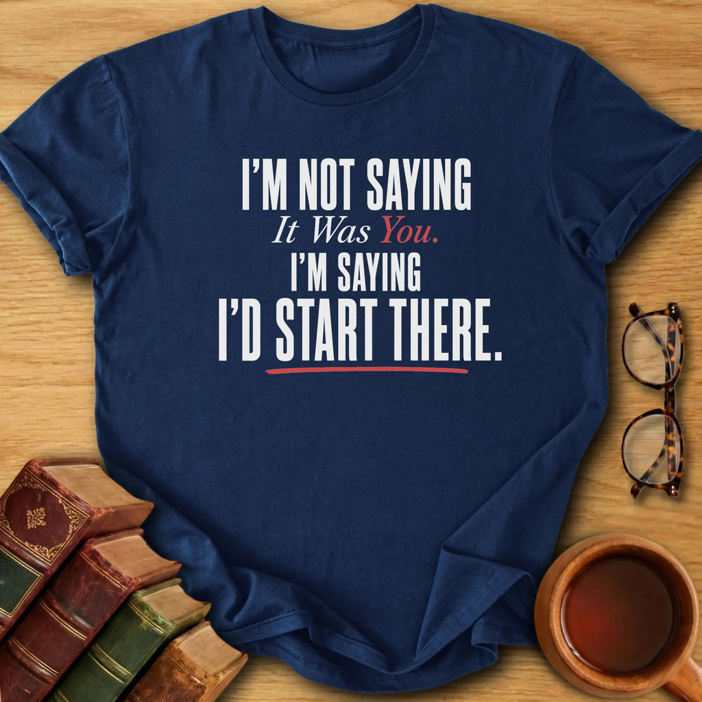 I’d Start There T-Shirt