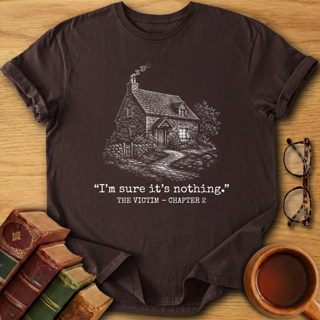I’m Sure It’s Nothing T-Shirt