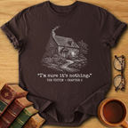 I’m Sure It’s Nothing T-Shirt