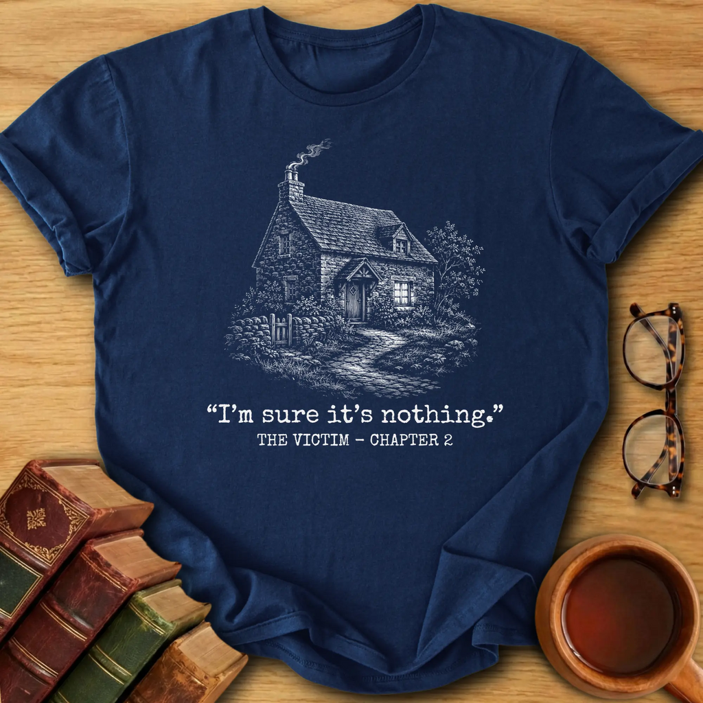I’m Sure It’s Nothing T-Shirt