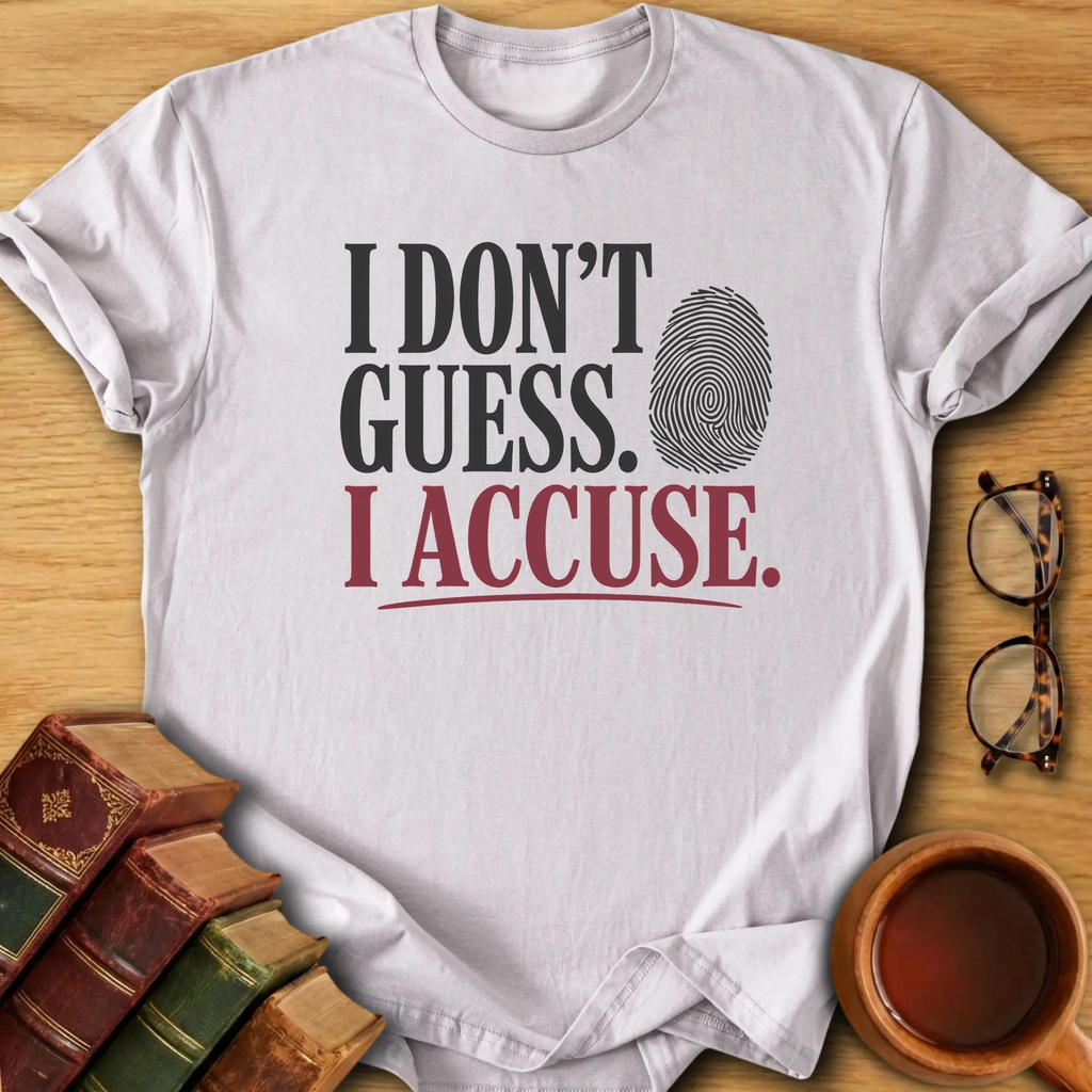 I Don't Guess. I Accuse  T-Shirt
