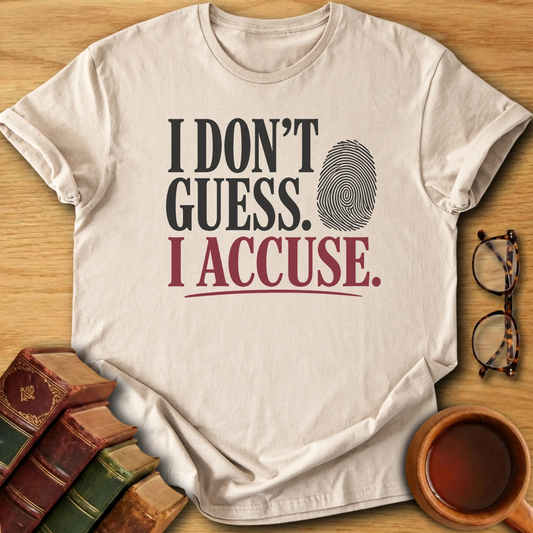 I Don't Guess. I Accuse  T-Shirt