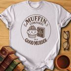 Muffin Compares to a Good Murder T-Shirt