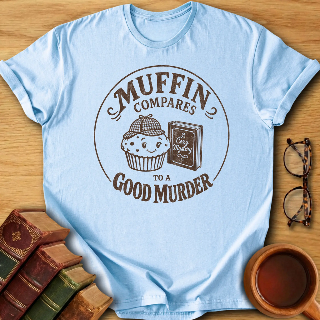 Muffin Compares to a Good Murder T-Shirt