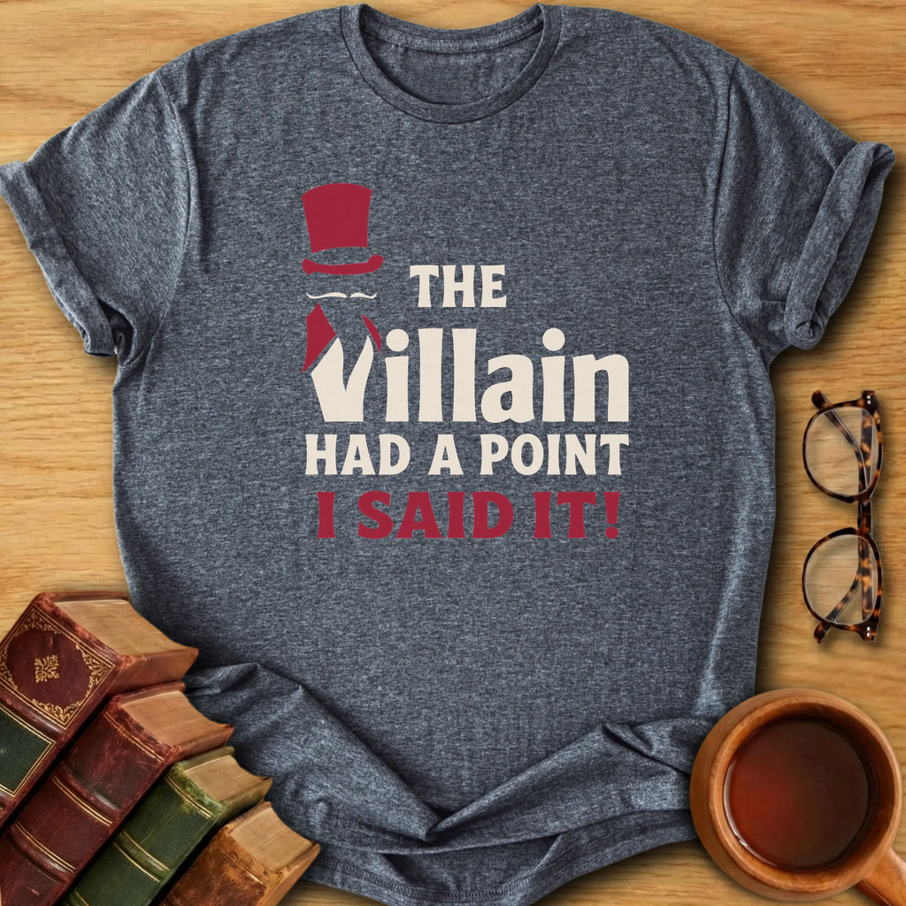 The Villain Had a Point T-Shirt