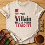 The Villain Had a Point T-Shirt