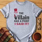 The Villain Had a Point T-Shirt