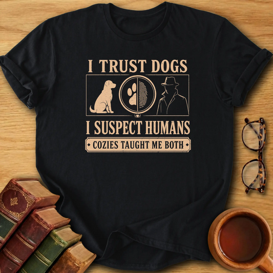 Trust Dogs, Suspect Humans T-Shirt